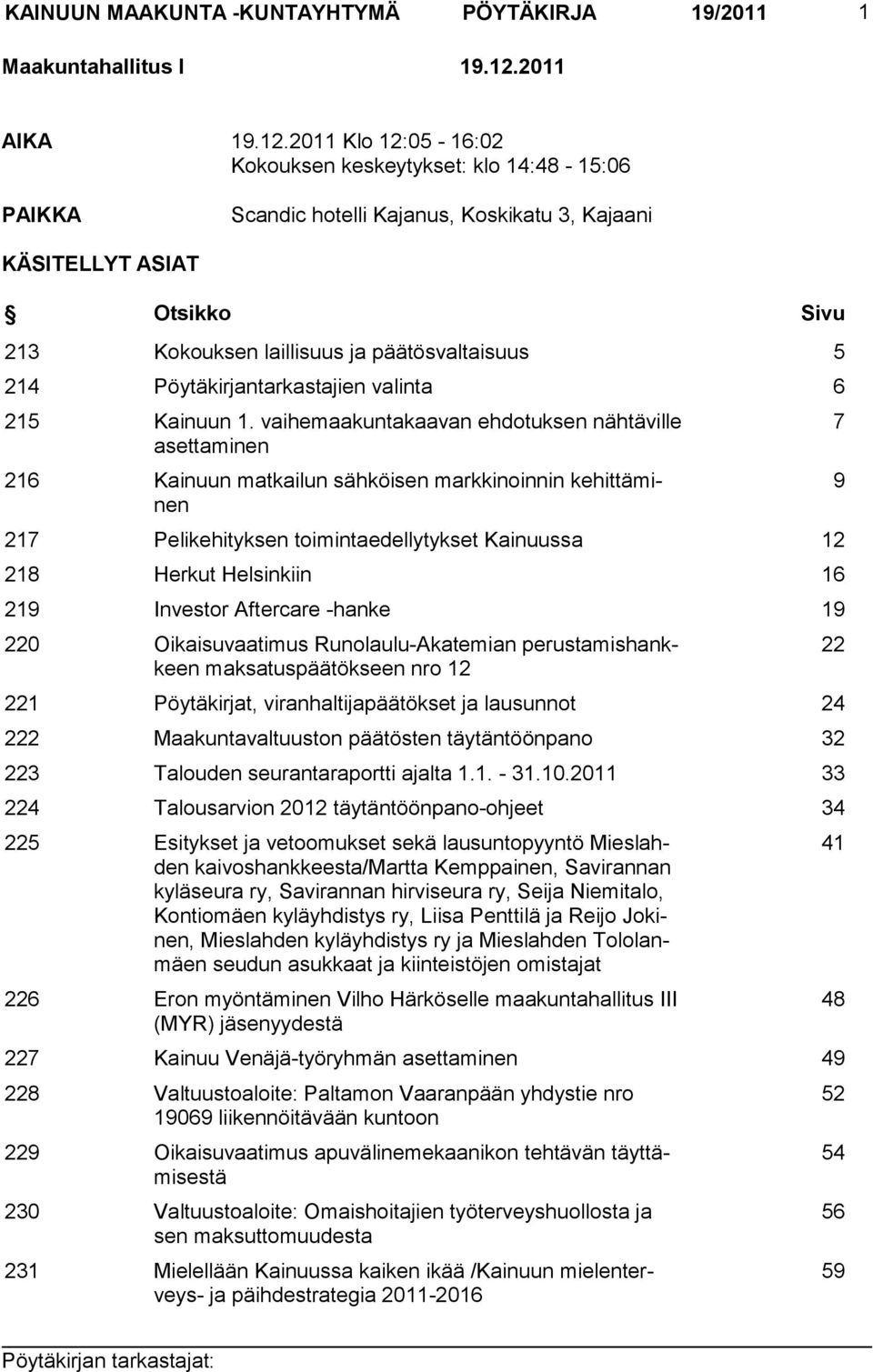 2011 Klo 12:05-16:02 Kokouksen keskeytykset: klo 14:48-15:06 PAIKKA Scandic hotelli Kajanus, Koskikatu 3, Kajaani KÄSITELLYT ASIAT Otsikko Sivu 213 Kokouksen laillisuus ja päätösvaltaisuus 5 214