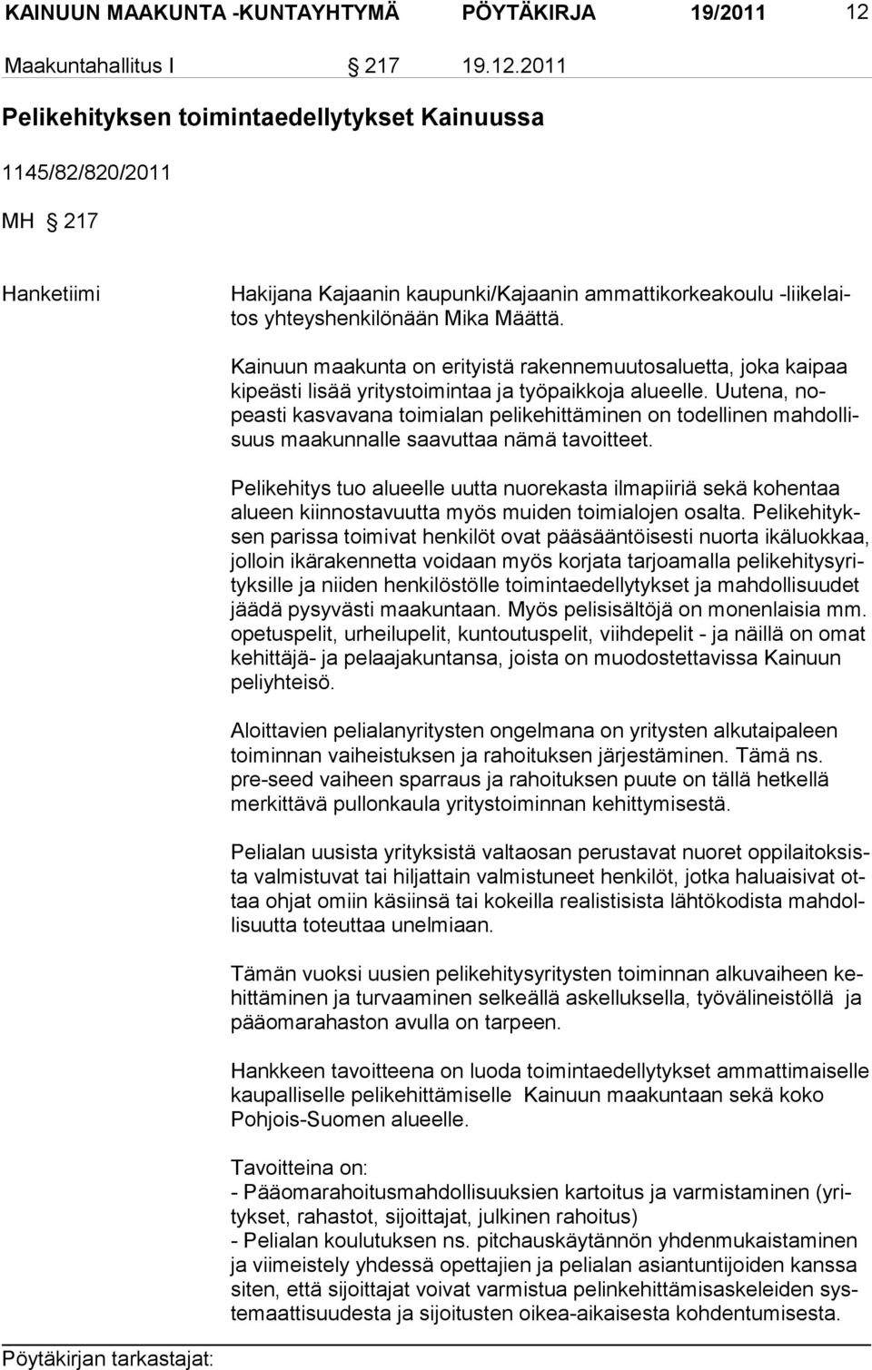 2011 Pelikehityksen toimintaedellytykset Kainuussa 1145/82/820/2011 MH 217 Hanketiimi Hakijana Kajaanin kaupunki/kajaanin am mattikorkeakoulu -liikelaitos yhteyshenkilö nään Mi ka Määttä.