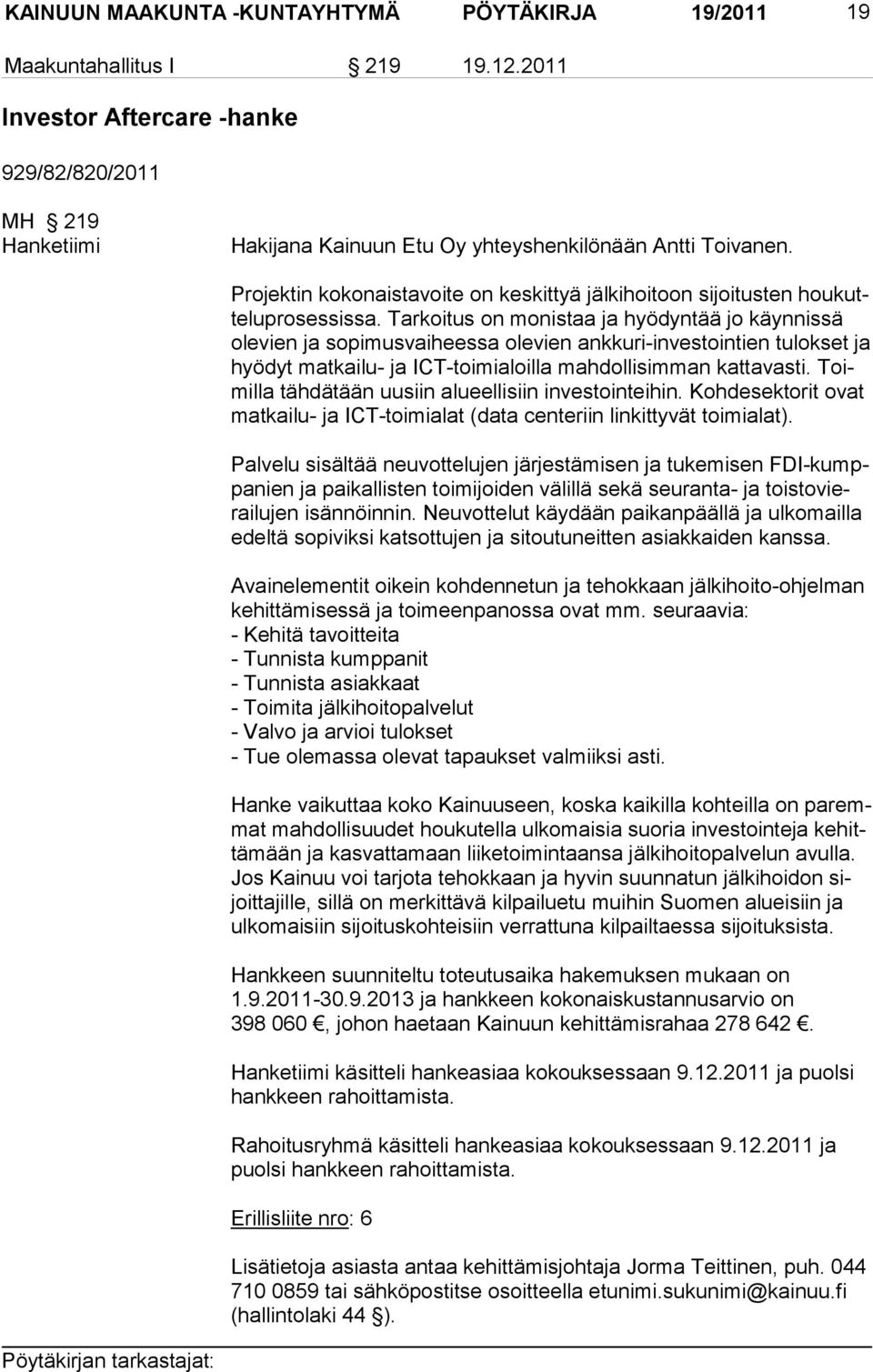 Projektin kokonaistavoite on keskittyä jälkihoitoon sijoitusten houkuttelupro sessissa.