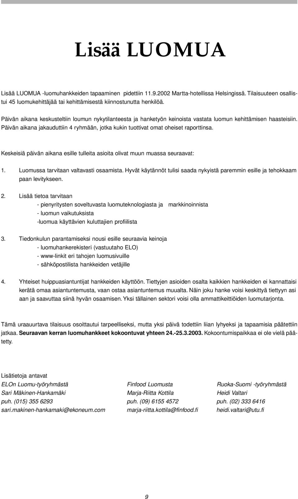 Keskeisiä päivän aikana esille tulleita asioita olivat muun muassa seuraavat: 1. Luomussa tarvitaan valtavasti osaamista.