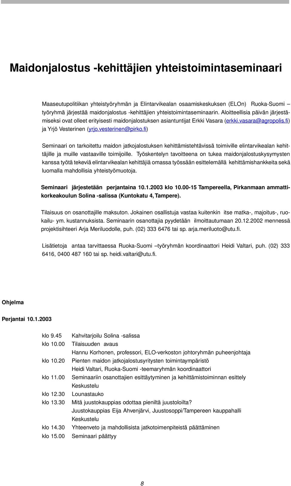 vesterinen@pirko.fi) Seminaari on tarkoitettu maidon jatkojalostuksen kehittämistehtävissä toimiville elintarvikealan kehittäjille ja muille vastaaville toimijoille.