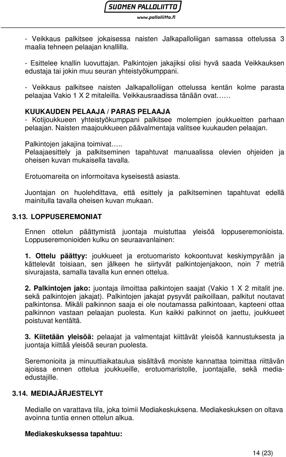 - Veikkaus palkitsee naisten Jalkapalloliigan ottelussa kentän kolme parasta pelaajaa Vakio 1 X 2 mitaleilla.