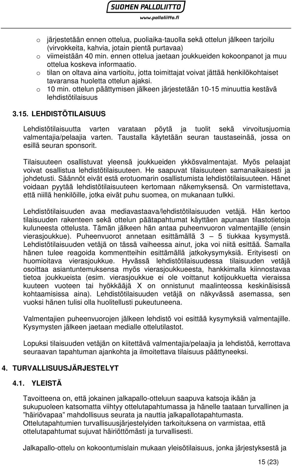 o 10 min. ottelun päättymisen jälkeen järjestetään 10-15 minuuttia kestävä lehdistötilaisuus 3.15. LEHDISTÖTILAISUUS Lehdistötilaisuutta varten varataan pöytä ja tuolit sekä virvoitusjuomia valmentajia/pelaajia varten.