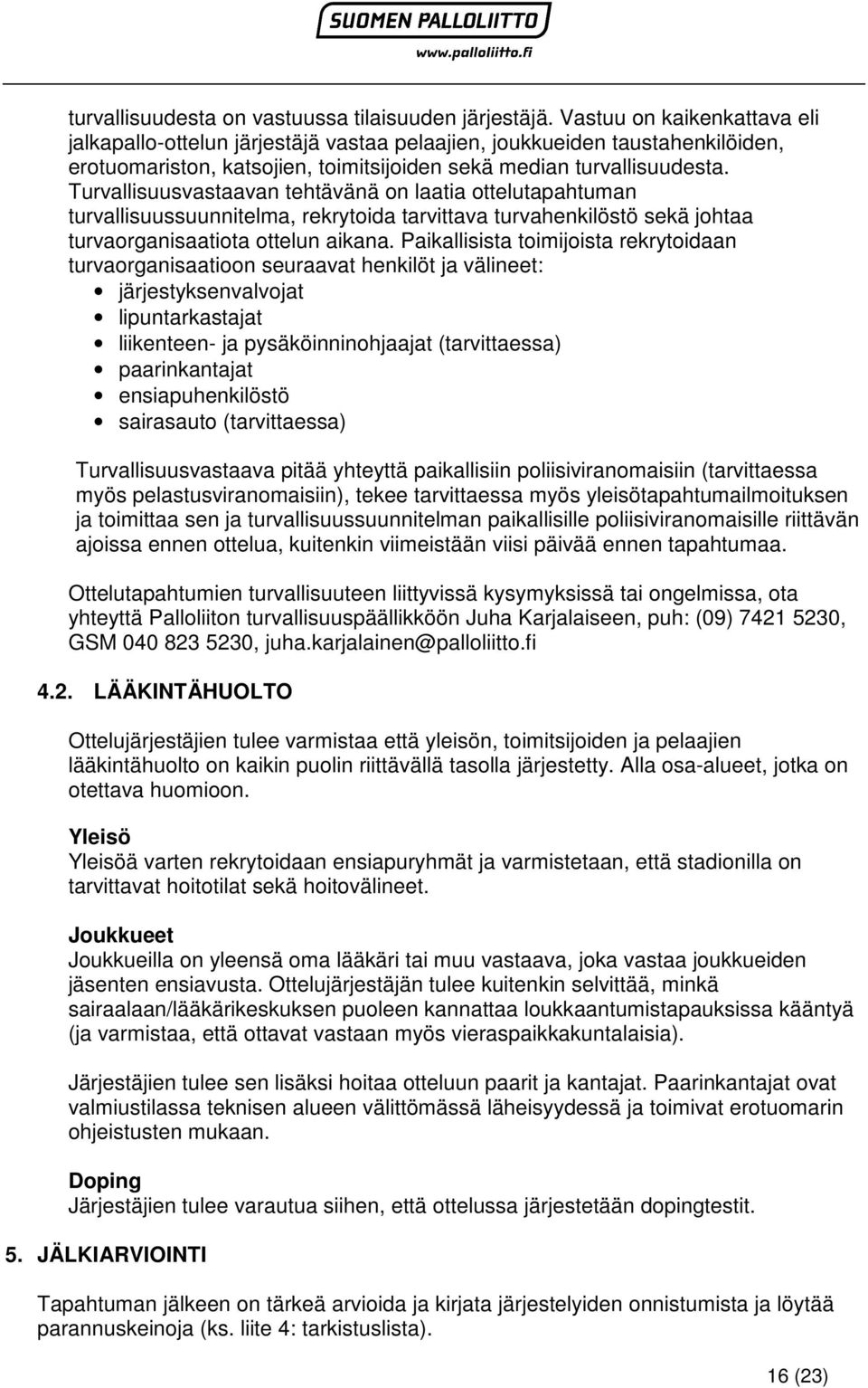 Turvallisuusvastaavan tehtävänä on laatia ottelutapahtuman turvallisuussuunnitelma, rekrytoida tarvittava turvahenkilöstö sekä johtaa turvaorganisaatiota ottelun aikana.