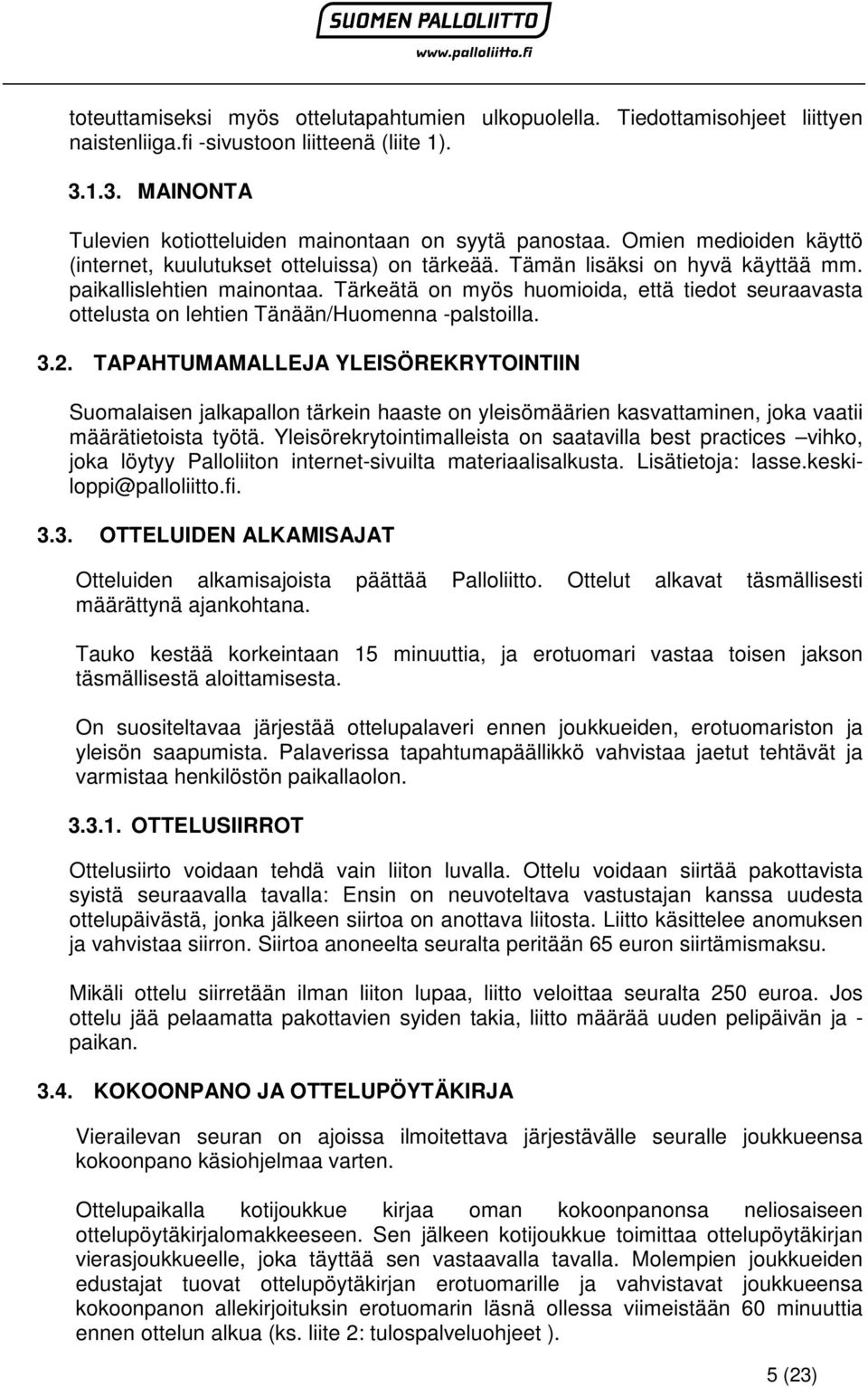 Tärkeätä on myös huomioida, että tiedot seuraavasta ottelusta on lehtien Tänään/Huomenna -palstoilla. 3.2.