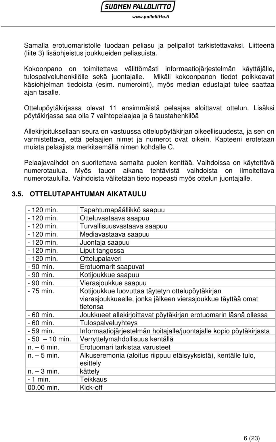 numerointi), myös median edustajat tulee saattaa ajan tasalle. Ottelupöytäkirjassa olevat 11 ensimmäistä pelaajaa aloittavat ottelun.