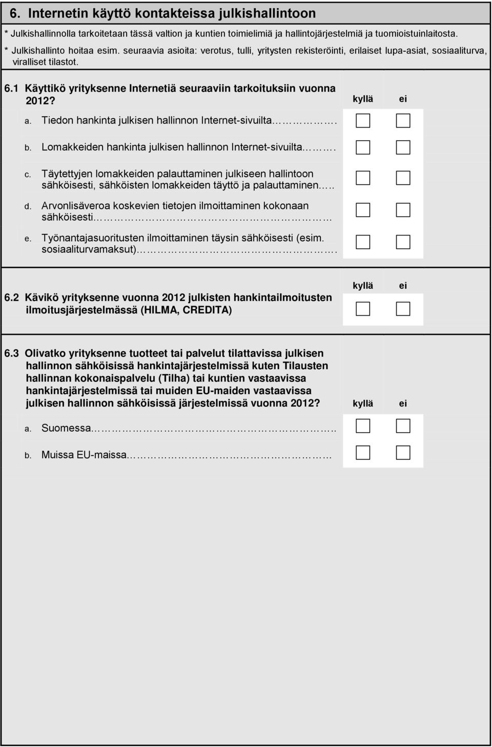 b. Lomakkden hankinta julkisen hallinnon Internet-sivuilta. c. Täytettyjen lomakkden palauttaminen julkiseen hallintoon sähköisesti, sähköisten lomakkden täyttö ja palauttaminen.. d.