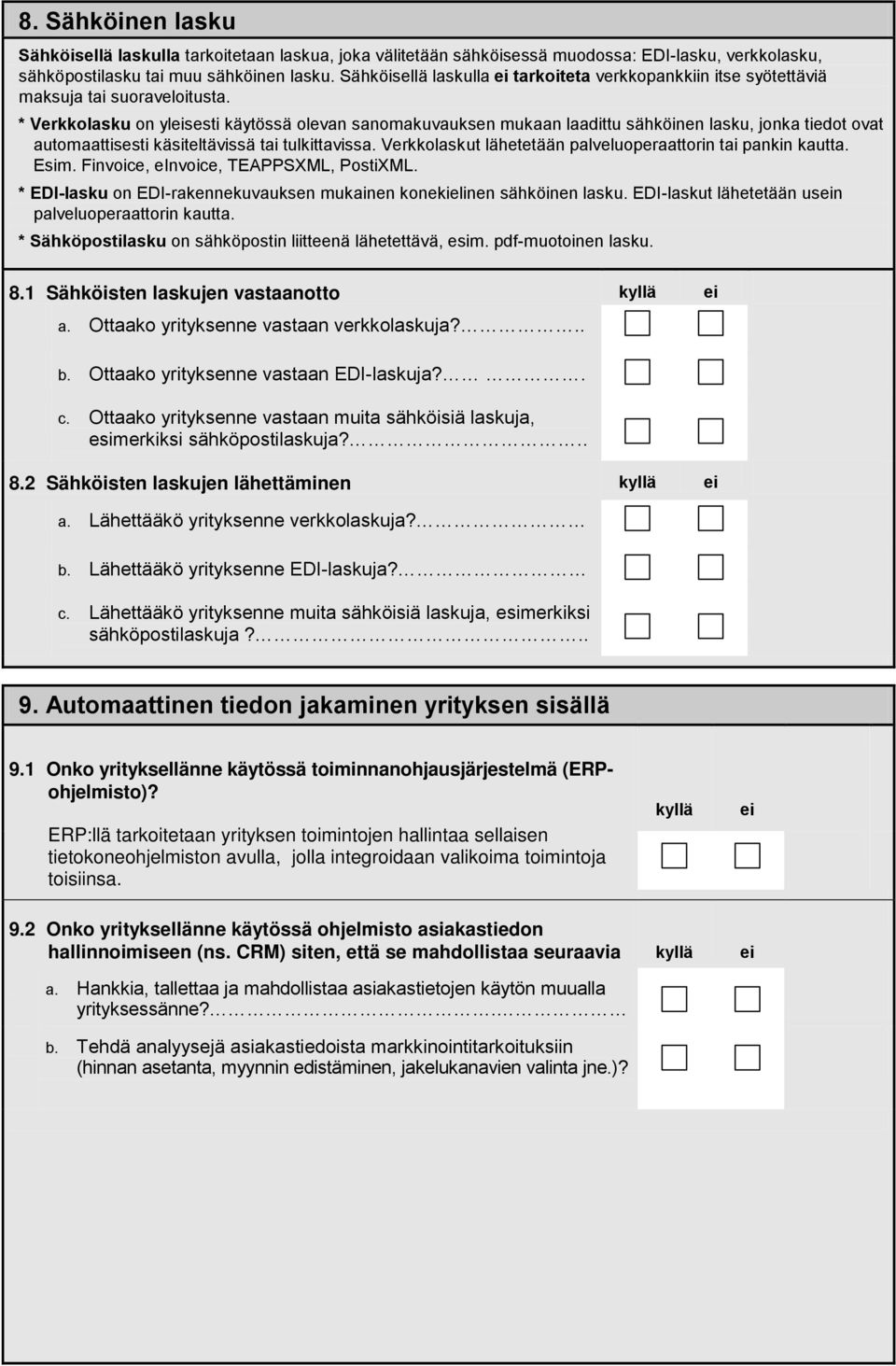 * Verkkolasku on ylsesti käytössä olevan sanomakuvauksen mukaan laadittu sähköinen lasku, jonka tiedot ovat automaattisesti käsiteltävissä tai tulkittavissa.