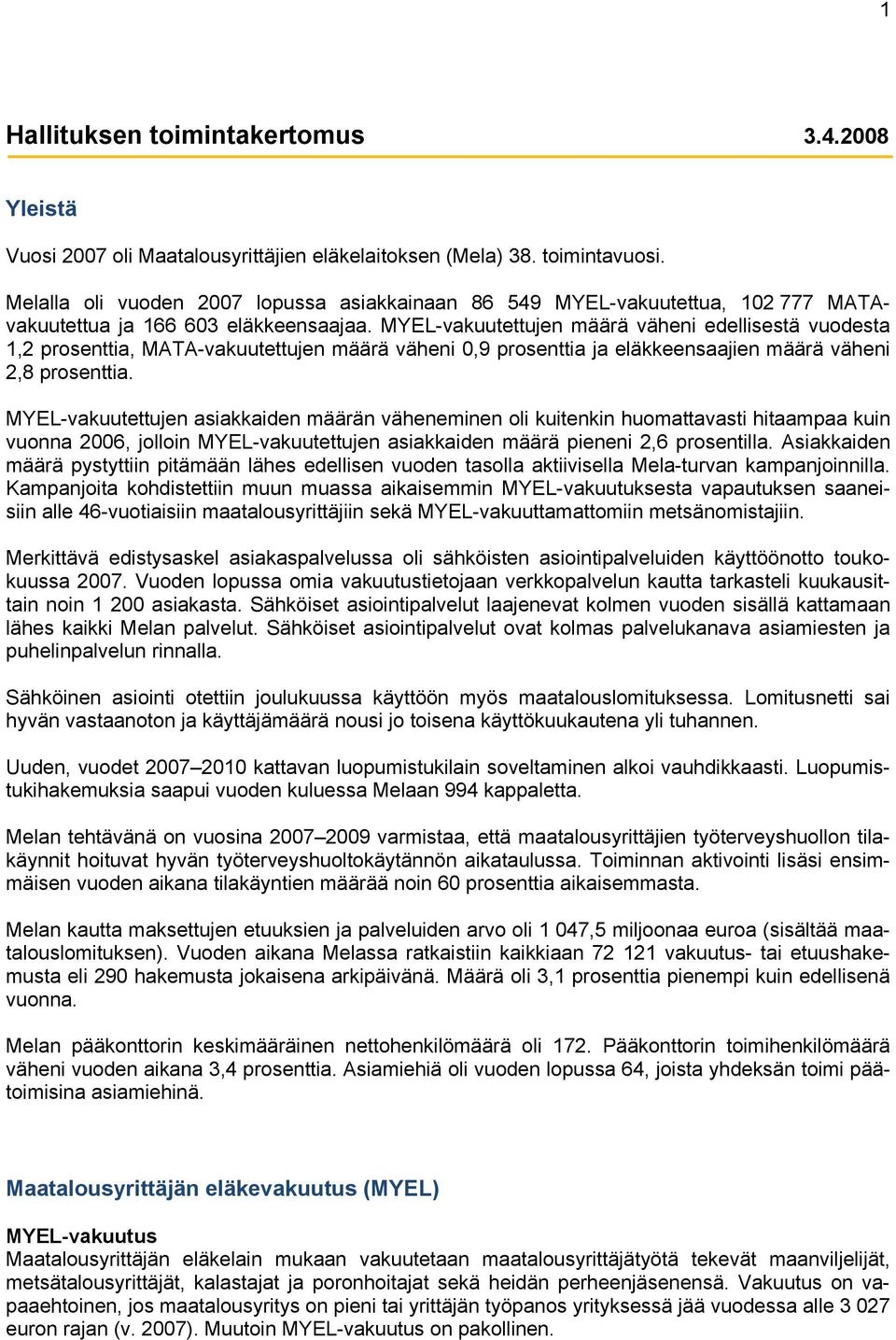 MYEL-vakuutettujen määrä väheni edellisestä vuodesta 1,2 prosenttia, MATA-vakuutettujen määrä väheni 0,9 prosenttia ja eläkkeensaajien määrä väheni 2,8 prosenttia.