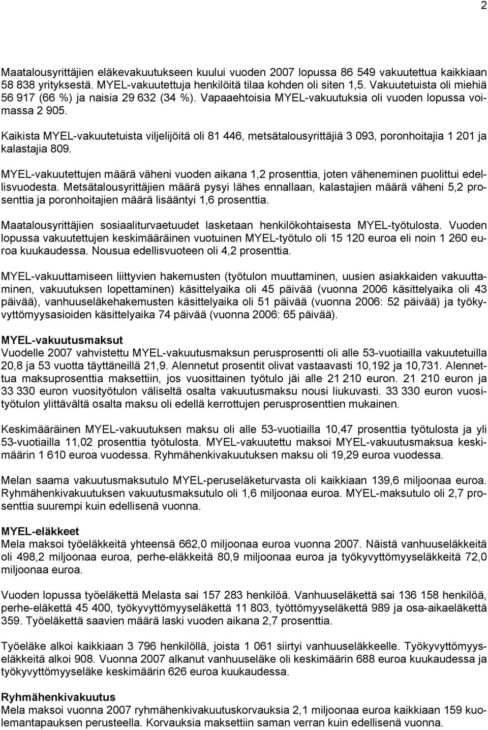 Kaikista MYEL-vakuutetuista viljelijöitä oli 81 446, metsätalousyrittäjiä 3 093, poronhoitajia 1 201 ja kalastajia 809.