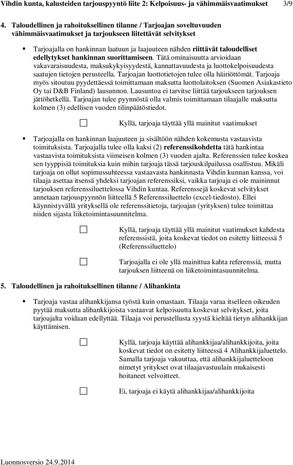 taloudelliset edellytykset hankinnan suorittamiseen. Tätä ominaisuutta arvioidaan vakavaraisuudesta, maksukykyisyydestä, kannattavuudesta ja luottokelpoisuudesta saatujen tietojen perusteella.