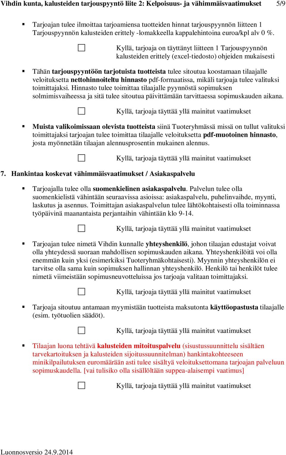 Kyllä, tarjoaja on täyttänyt liitteen 1 Tarjouspyynnön kalusteiden erittely (excel-tiedosto) ohjeiden mukaisesti Tähän tarjouspyyntöön tarjotuista tuotteista tulee sitoutua koostamaan tilaajalle