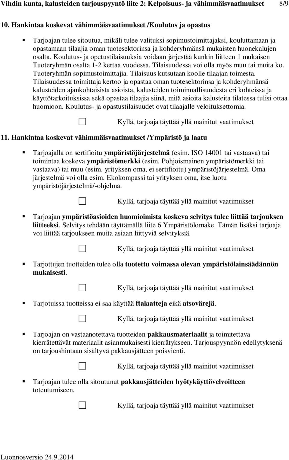 kohderyhmänsä mukaisten huonekalujen osalta. Koulutus- ja opetustilaisuuksia voidaan järjestää kunkin liitteen 1 mukaisen Tuoteryhmän osalta 1-2 kertaa vuodessa.