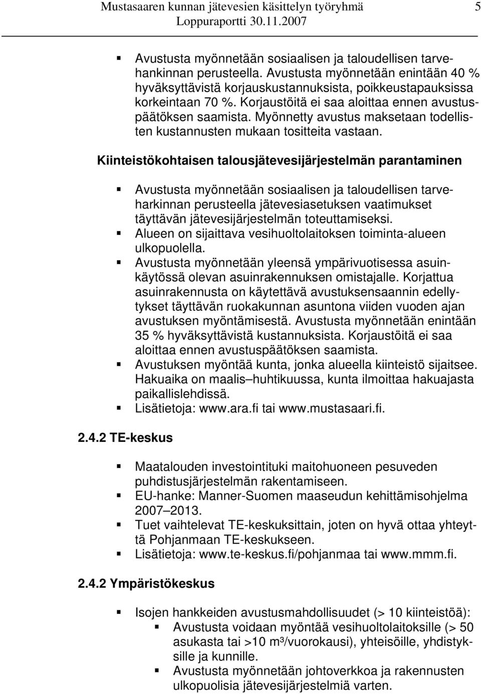 Kiinteistökohtaisen talousjätevesijärjestelmän parantaminen Avustusta myönnetään sosiaalisen ja taloudellisen tarveharkinnan perusteella jätevesiasetuksen vaatimukset täyttävän jätevesijärjestelmän