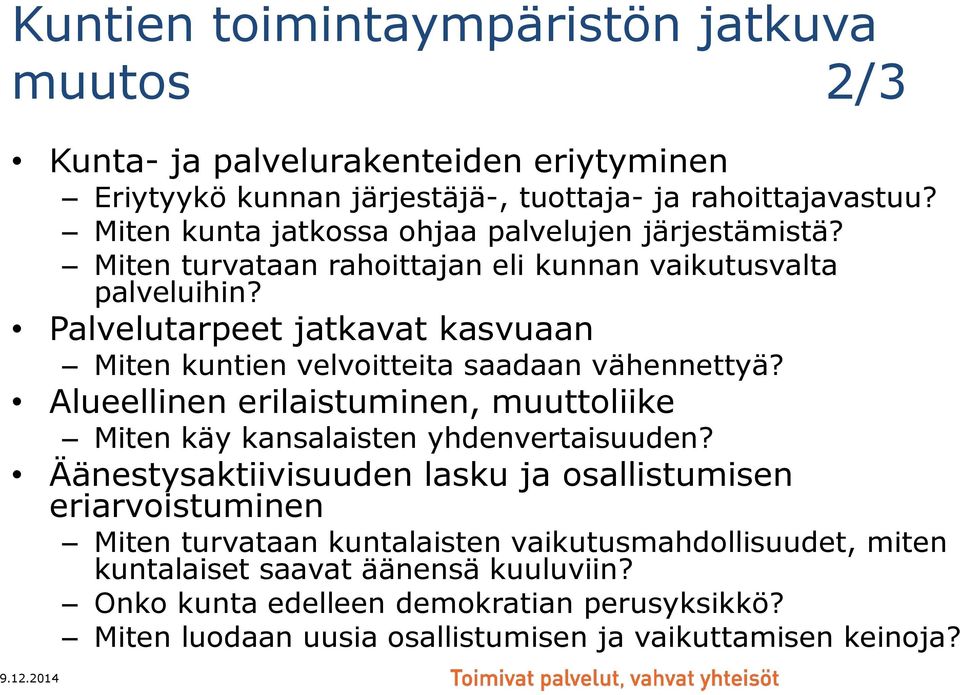 Palvelutarpeet jatkavat kasvuaan Miten kuntien velvoitteita saadaan vähennettyä? Alueellinen erilaistuminen, muuttoliike Miten käy kansalaisten yhdenvertaisuuden?