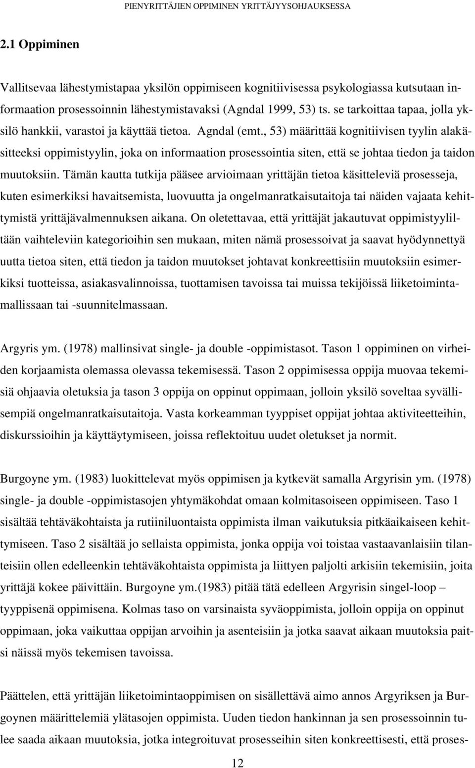 , 53) määrittää kognitiivisen tyylin alakäsitteeksi oppimistyylin, joka on informaation prosessointia siten, että se johtaa tiedon ja taidon muutoksiin.