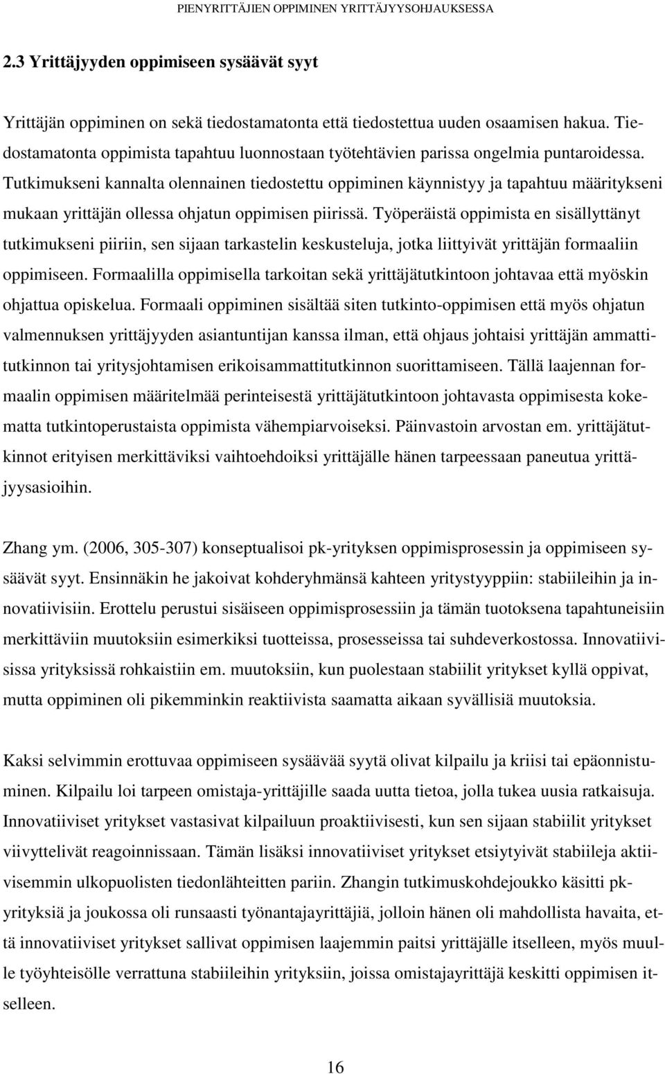 Tutkimukseni kannalta olennainen tiedostettu oppiminen käynnistyy ja tapahtuu määritykseni mukaan yrittäjän ollessa ohjatun oppimisen piirissä.