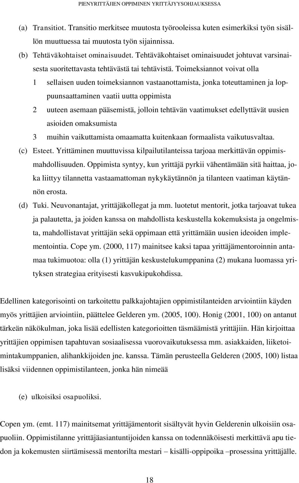 Toimeksiannot voivat olla 1 sellaisen uuden toimeksiannon vastaanottamista, jonka toteuttaminen ja loppuunsaattaminen vaatii uutta oppimista 2 uuteen asemaan pääsemistä, jolloin tehtävän vaatimukset