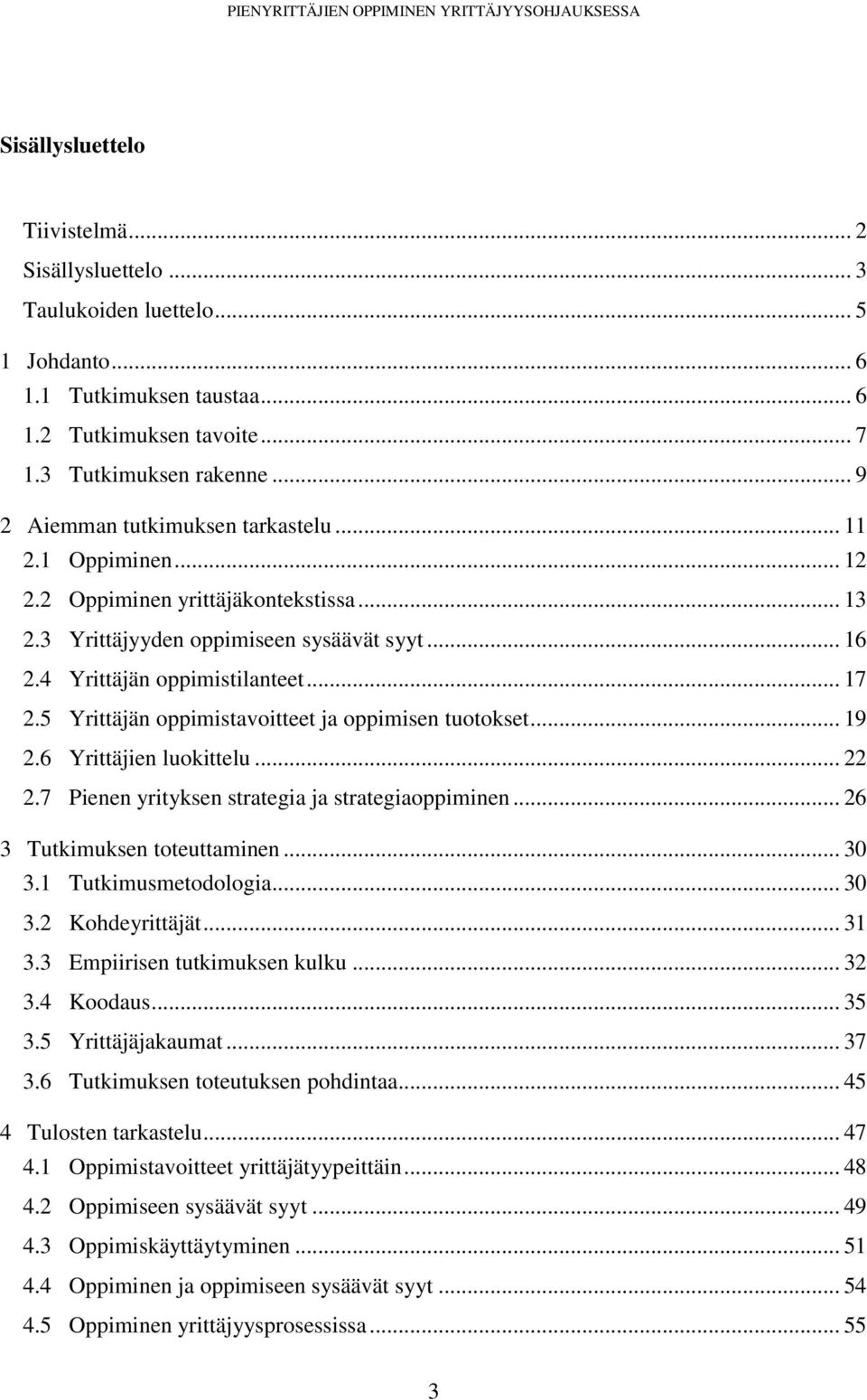 5 Yrittäjän oppimistavoitteet ja oppimisen tuotokset... 19 2.6 Yrittäjien luokittelu... 22 2.7 Pienen yrityksen strategia ja strategiaoppiminen... 26 3 Tutkimuksen toteuttaminen... 30 3.