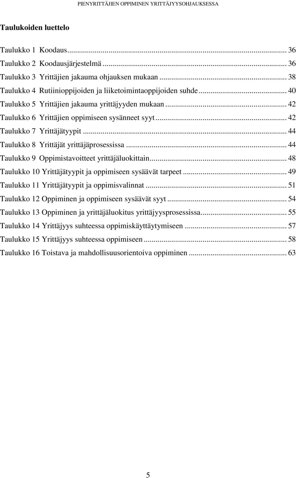 .. 44 Taulukko 9 Oppimistavoitteet yrittäjäluokittain... 48 Taulukko 10 Yrittäjätyypit ja oppimiseen sysäävät tarpeet... 49 Taulukko 11 Yrittäjätyypit ja oppimisvalinnat.