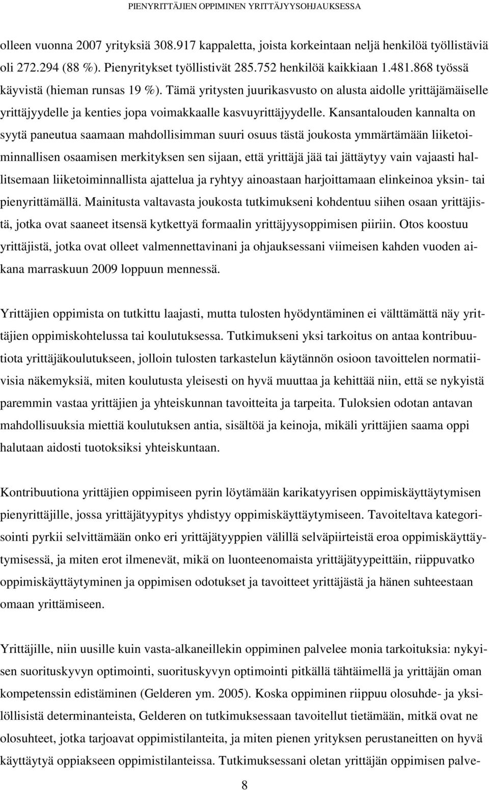 Kansantalouden kannalta on syytä paneutua saamaan mahdollisimman suuri osuus tästä joukosta ymmärtämään liiketoiminnallisen osaamisen merkityksen sen sijaan, että yrittäjä jää tai jättäytyy vain