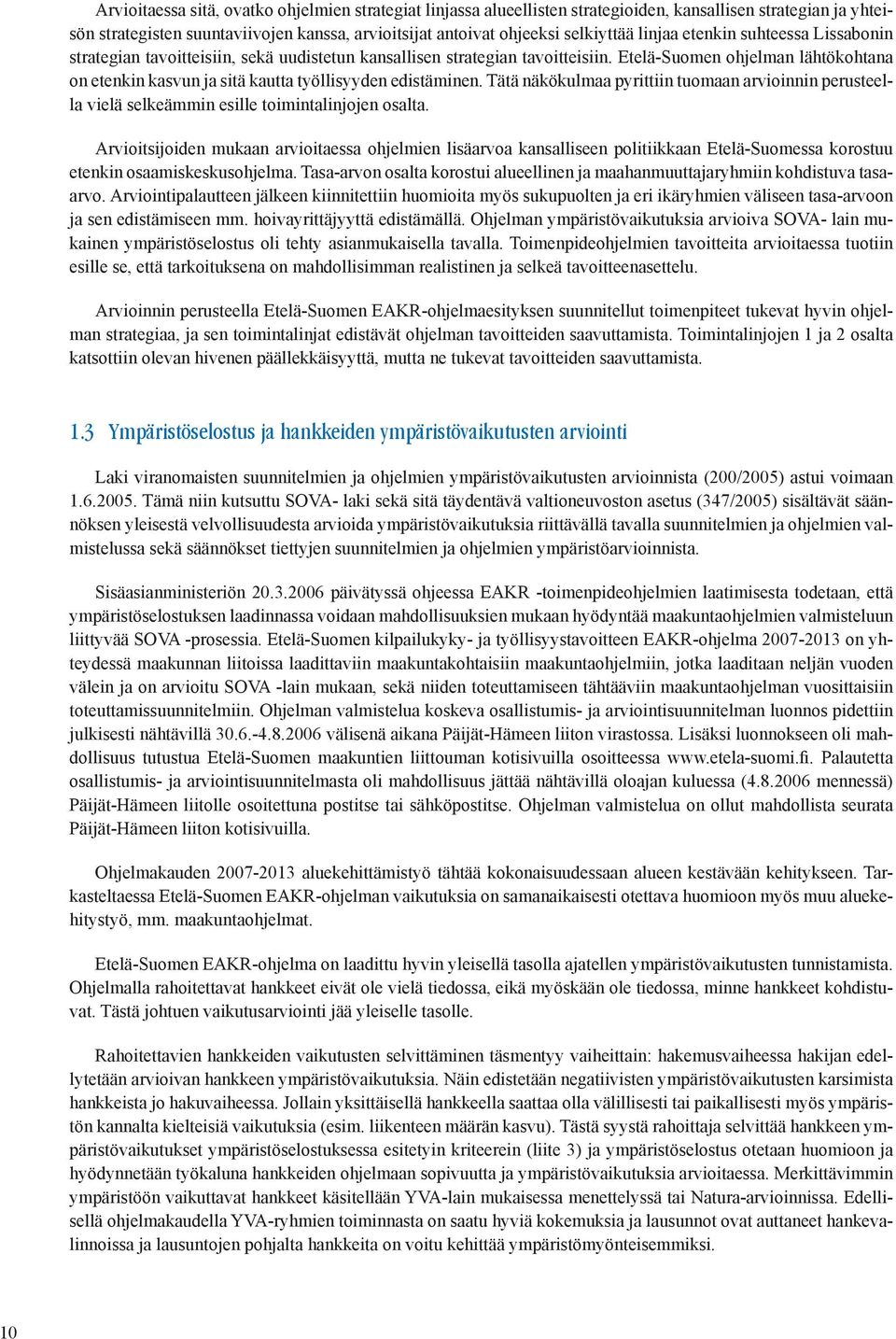 Etelä-Suomen ohjelman lähtökohtana on etenkin kasvun ja sitä kautta työllisyyden edistäminen. Tätä näkökulmaa pyrittiin tuomaan arvioinnin perusteella vielä selkeämmin esille toimintalinjojen osalta.