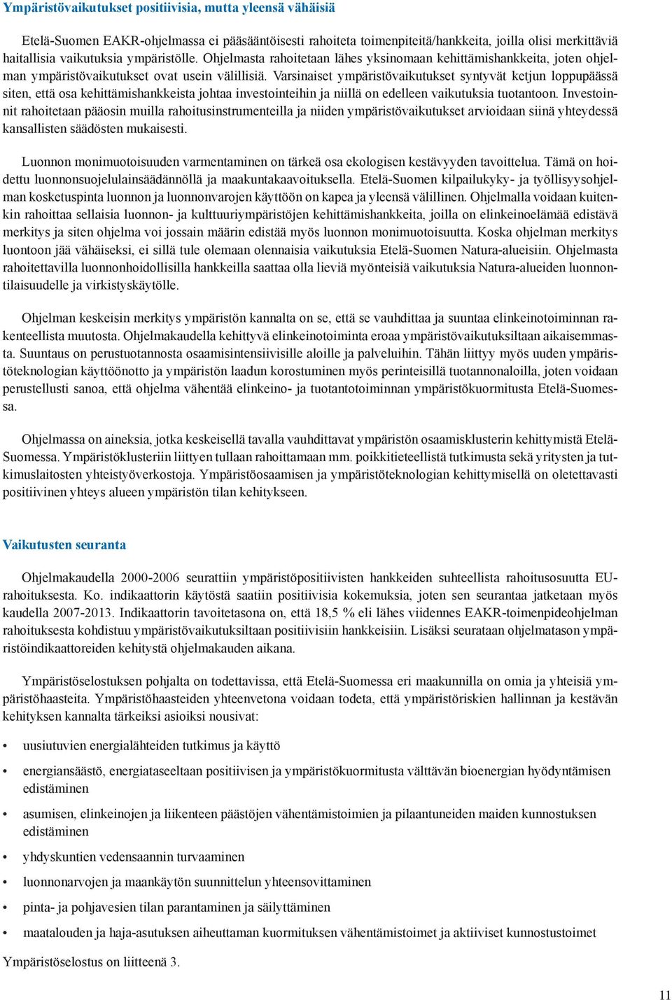 Varsinaiset ympäristövaikutukset syntyvät ketjun loppupäässä siten, että osa kehittämishankkeista johtaa investointeihin ja niillä on edelleen vaikutuksia tuotantoon.