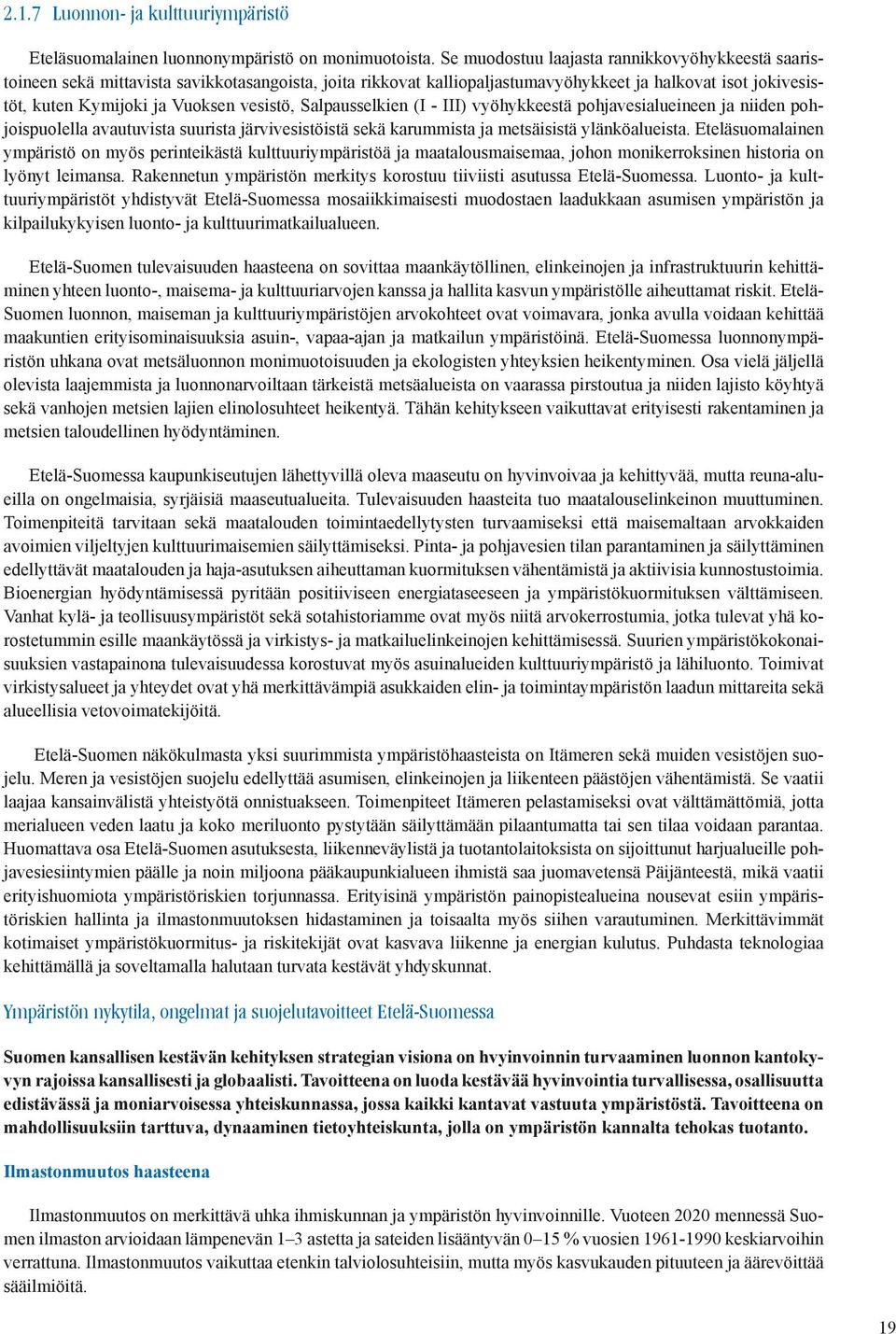 vesistö, Salpausselkien (I - III) vyöhykkeestä pohjavesialueineen ja niiden pohjoispuolella avautuvista suurista järvivesistöistä sekä karummista ja metsäisistä ylänköalueista.