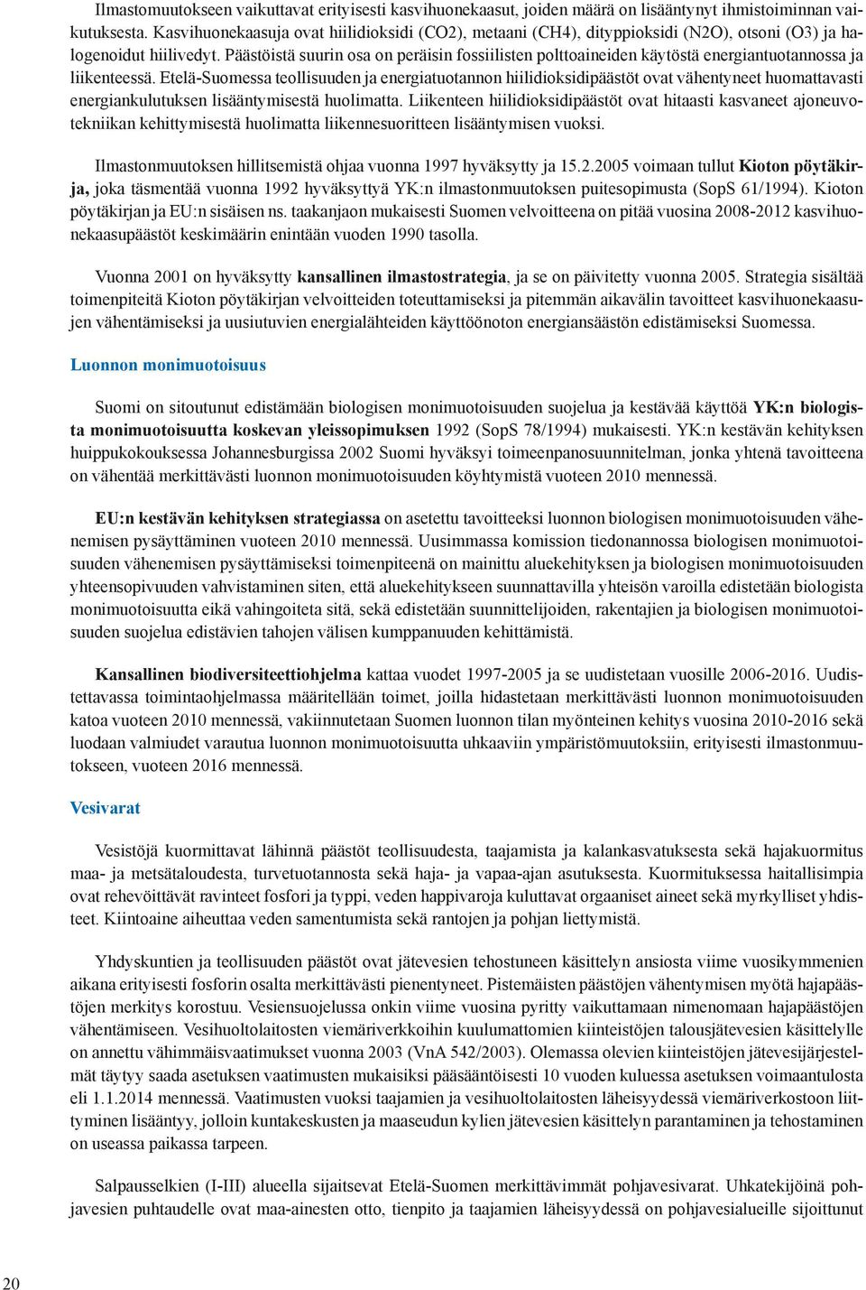 Päästöistä suurin osa on peräisin fossiilisten polttoaineiden käytöstä energiantuotannossa ja liikenteessä.