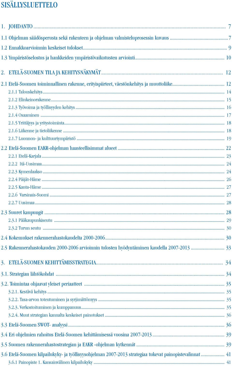 .... Talouskehitys... 4.. Elinkeinorakenne... 5..3 Työvoima ja työllisyyden kehitys... 6..4 Osaaminen... 7..5 Yrittäjyys ja yritystoiminta... 8..6 Liikenne ja tietoliikenne... 8..7 Luonnon- ja kulttuuriympäristö.