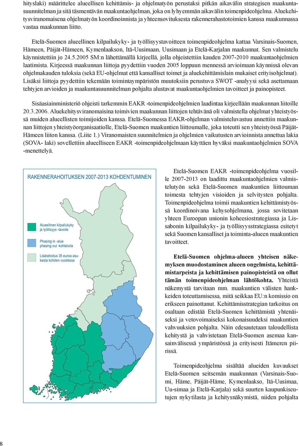 Etelä-Suomen alueellinen kilpailukyky- ja työllisyystavoitteen toimenpideohjelma kattaa Varsinais-Suomen, Hämeen, Päijät-Hämeen, Kymenlaakson, Itä-Uusimaan, Uusimaan ja Etelä-Karjalan maakunnat.