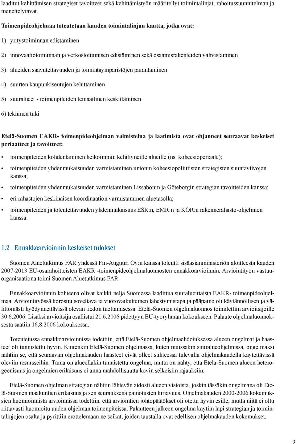 alueiden saavutettavuuden ja toimintaympäristöjen parantaminen 4) suurten kaupunkiseutujen kehittäminen 5) suuralueet - toimenpiteiden temaattinen keskittäminen 6) tekninen tuki Etelä-Suomen EAKR-