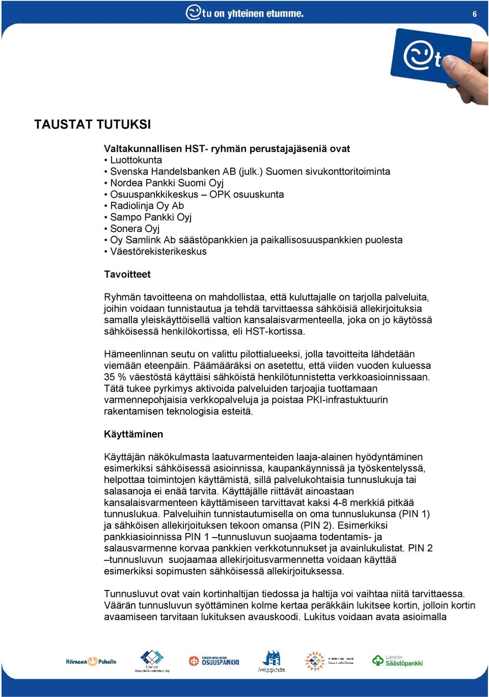 Väestörekisterikeskus Tavoitteet Ryhmän tavoitteena on mahdollistaa, että kuluttajalle on tarjolla palveluita, joihin voidaan tunnistautua ja tehdä tarvittaessa sähköisiä allekirjoituksia samalla