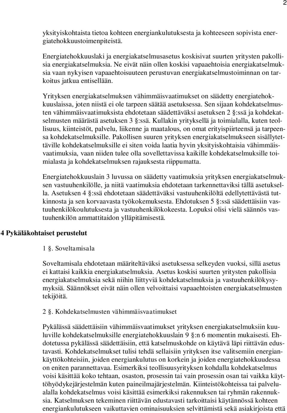 Ne eivät näin ollen koskisi vapaaehtoisia energiakatselmuksia vaan nykyisen vapaaehtoisuuteen perustuvan energiakatselmustoiminnan on tarkoitus jatkua entisellään.