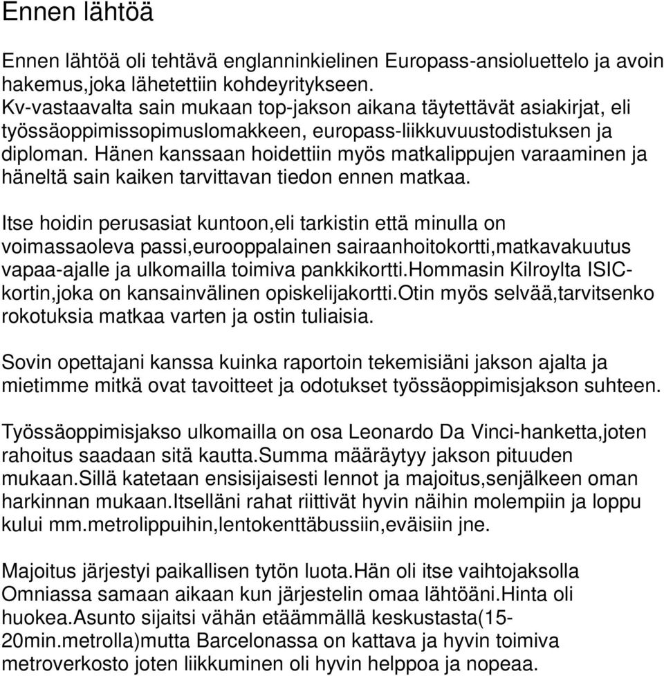 Hänen kanssaan hoidettiin myös matkalippujen varaaminen ja häneltä sain kaiken tarvittavan tiedon ennen matkaa.