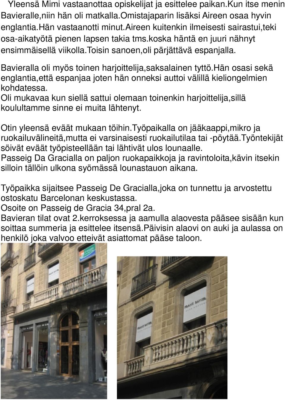 Bavieralla oli myös toinen harjoittelija,saksalainen tyttö.hän osasi sekä englantia,että espanjaa joten hän onneksi auttoi välillä kieliongelmien kohdatessa.