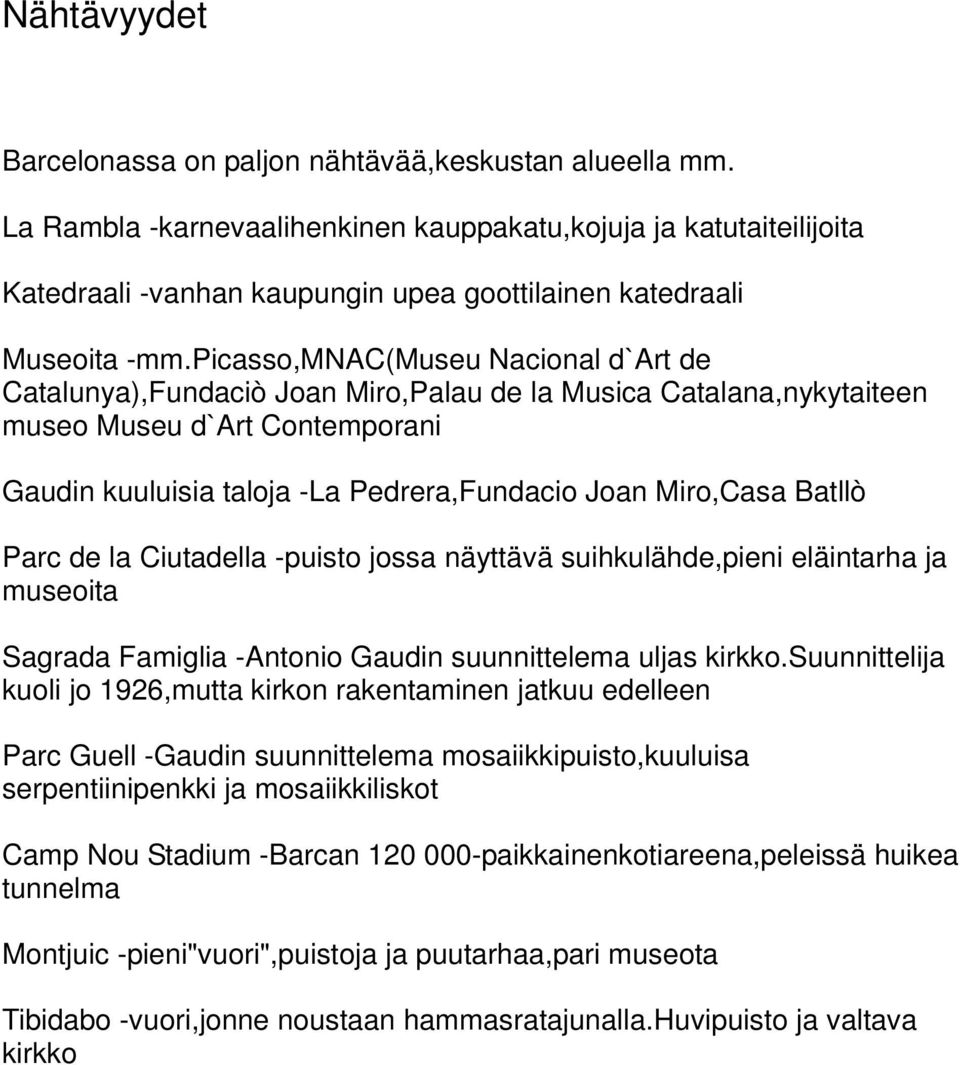 picasso,mnac(museu Nacional d`art de Catalunya),Fundaciò Joan Miro,Palau de la Musica Catalana,nykytaiteen museo Museu d`art Contemporani Gaudin kuuluisia taloja -La Pedrera,Fundacio Joan Miro,Casa