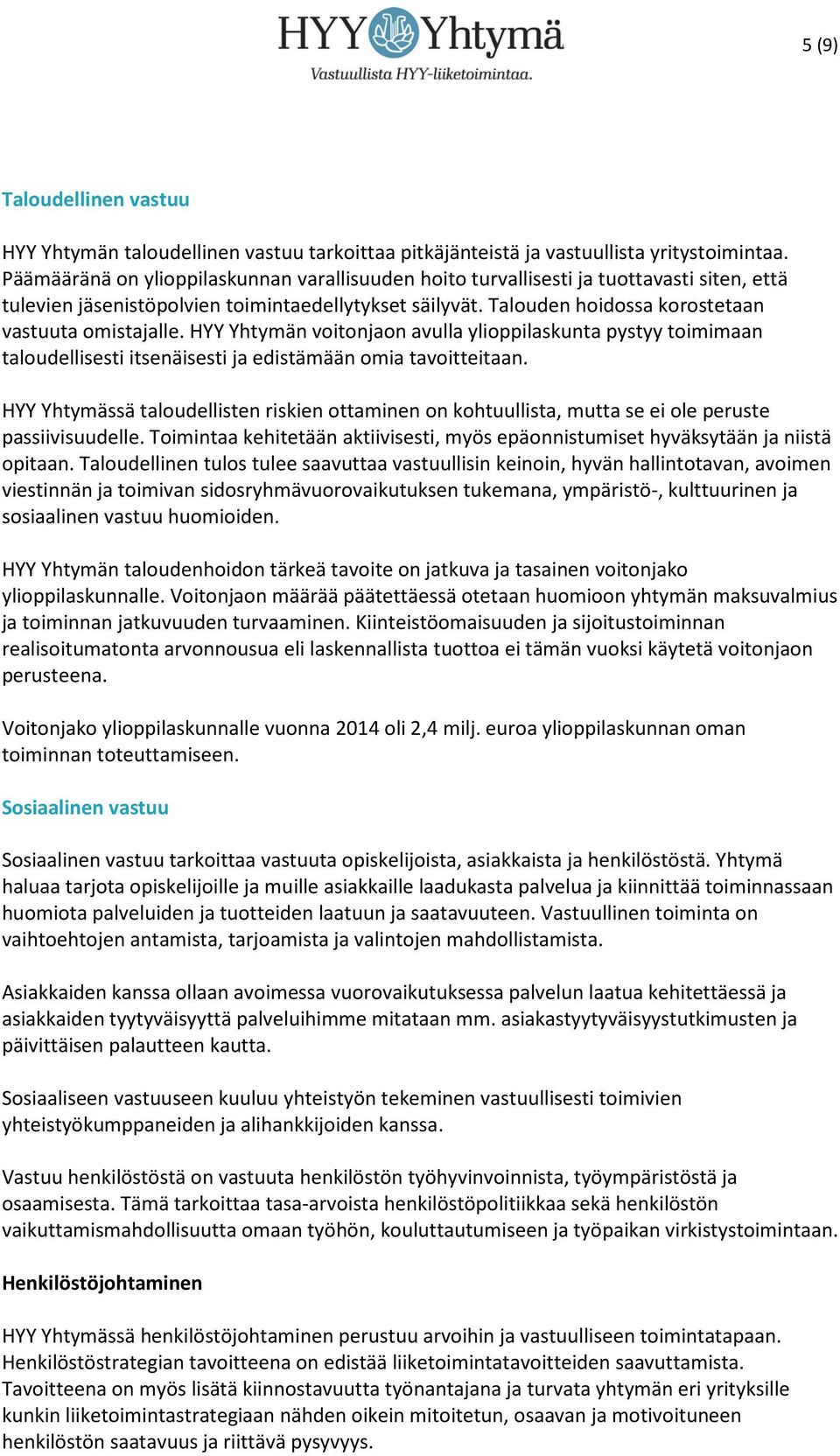 HYY Yhtymän voitonjaon avulla ylioppilaskunta pystyy toimimaan taloudellisesti itsenäisesti ja edistämään omia tavoitteitaan.