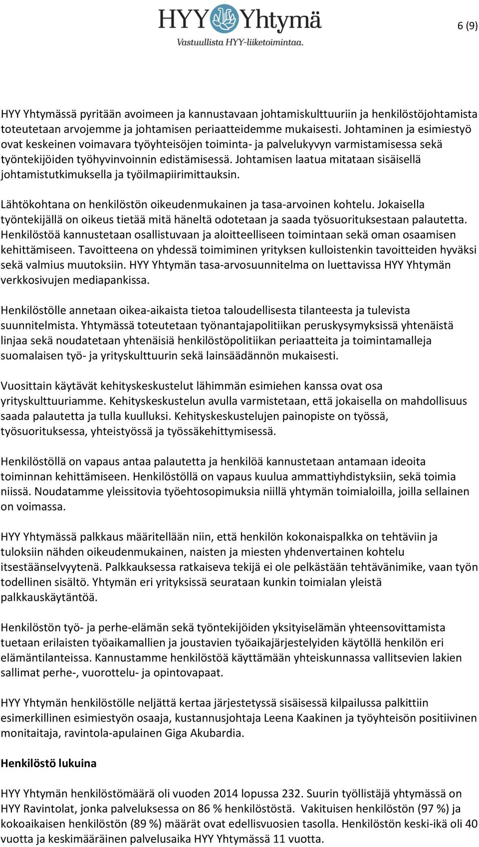 Johtamisen laatua mitataan sisäisellä johtamistutkimuksella ja työilmapiirimittauksin. Lähtökohtana on henkilöstön oikeudenmukainen ja tasa-arvoinen kohtelu.