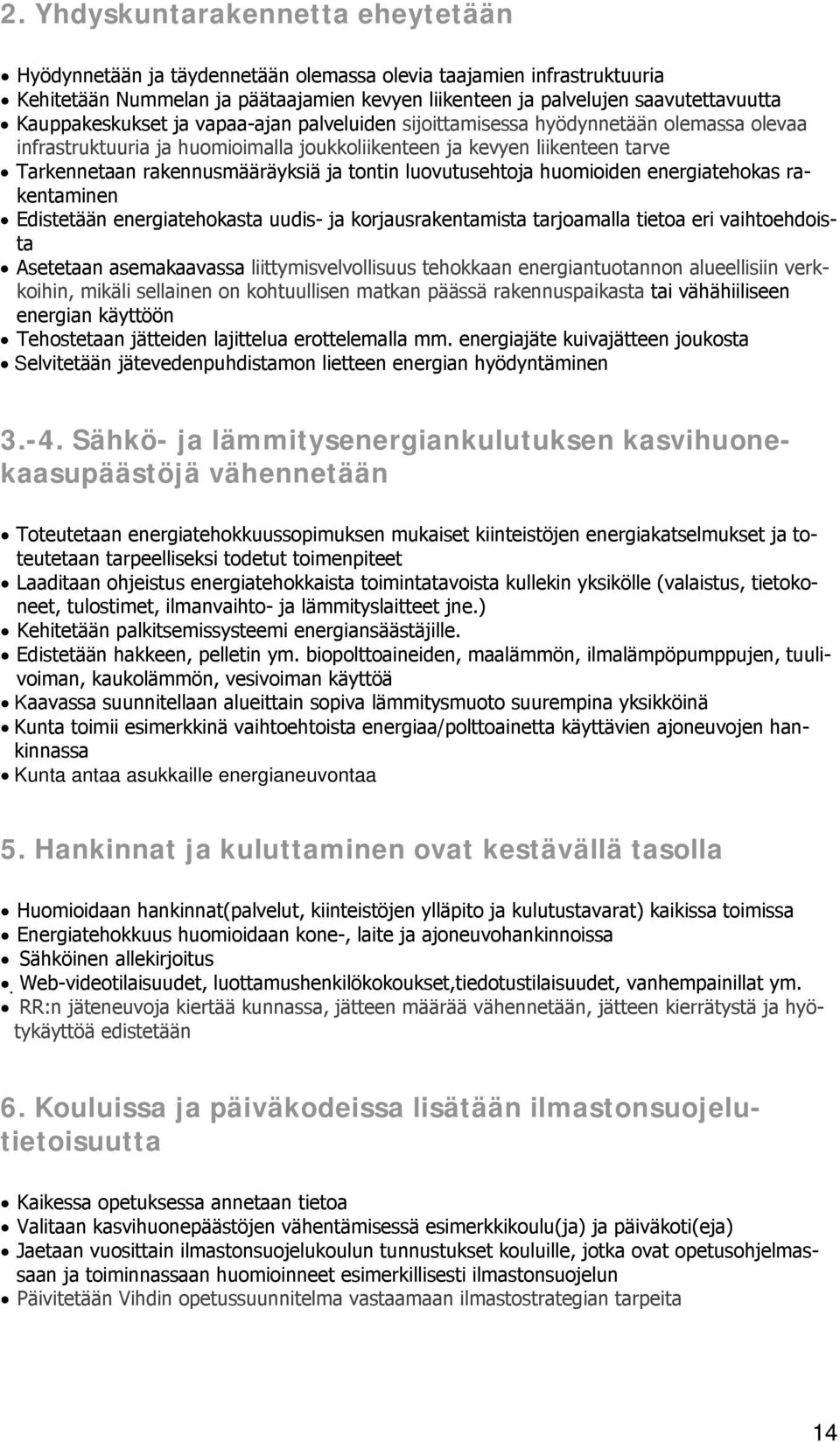 tontin luovutusehtoja huomioiden energiatehokas rakentaminen Edistetään energiatehokasta uudis- ja korjausrakentamista tarjoamalla tietoa eri vaihtoehdoista Asetetaan asemakaavassa