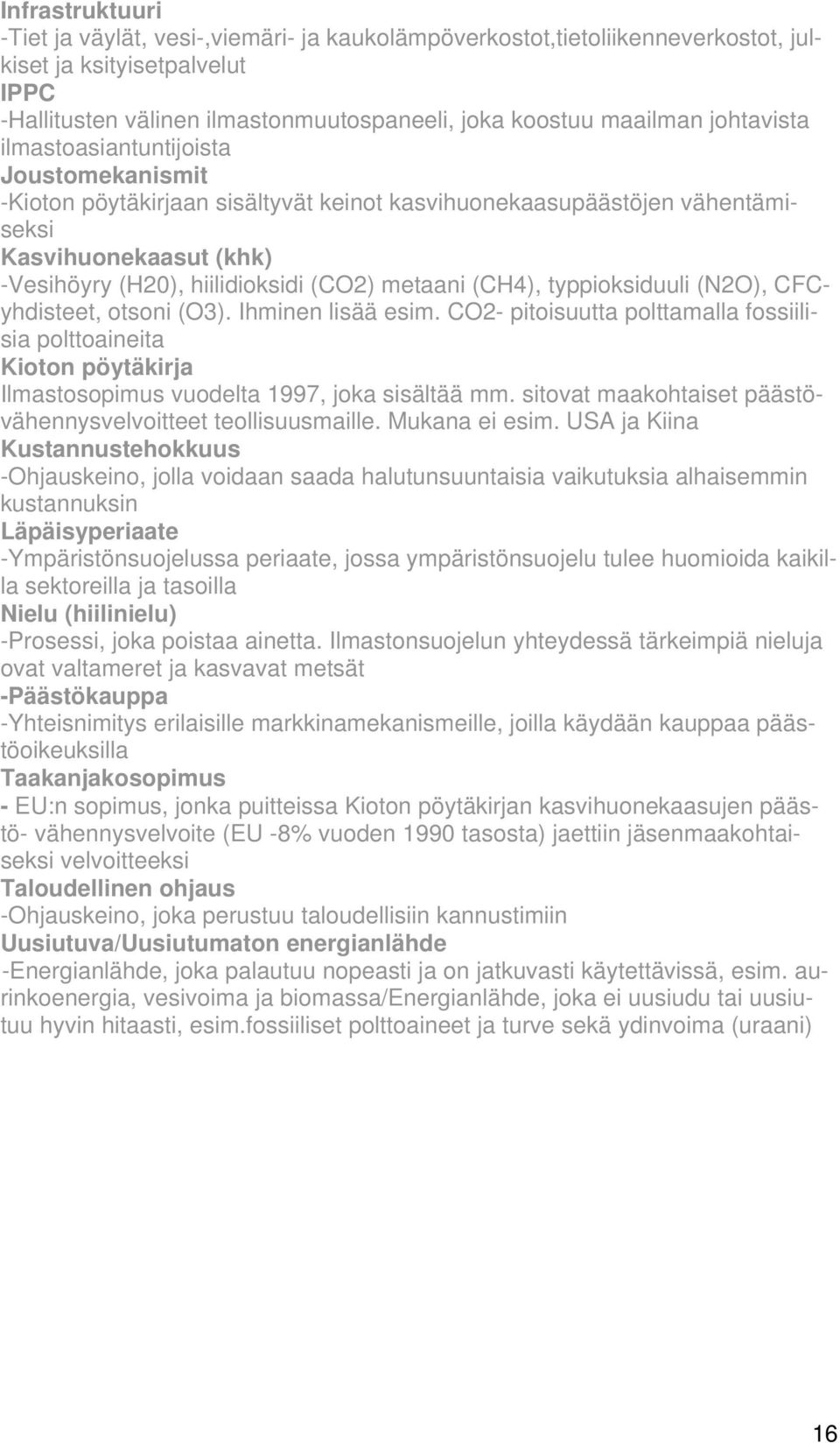 (CH4), typpioksiduuli (N2O), CFCyhdisteet, otsoni (O3). Ihminen lisää esim. CO2- pitoisuutta polttamalla fossiilisia polttoaineita Kioton pöytäkirja Ilmastosopimus vuodelta 1997, joka sisältää mm.