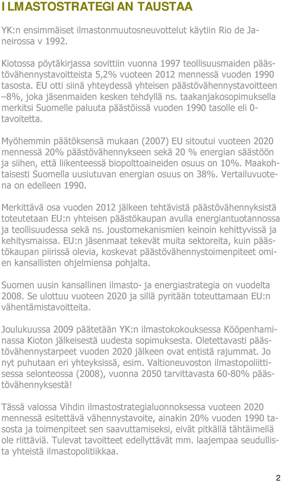 EU otti siinä yhteydessä yhteisen päästövähennystavoitteen 8%, joka jäsenmaiden kesken tehdyllä ns. taakanjakosopimuksella merkitsi Suomelle paluuta päästöissä vuoden 1990 tasolle eli 0- tavoitetta.