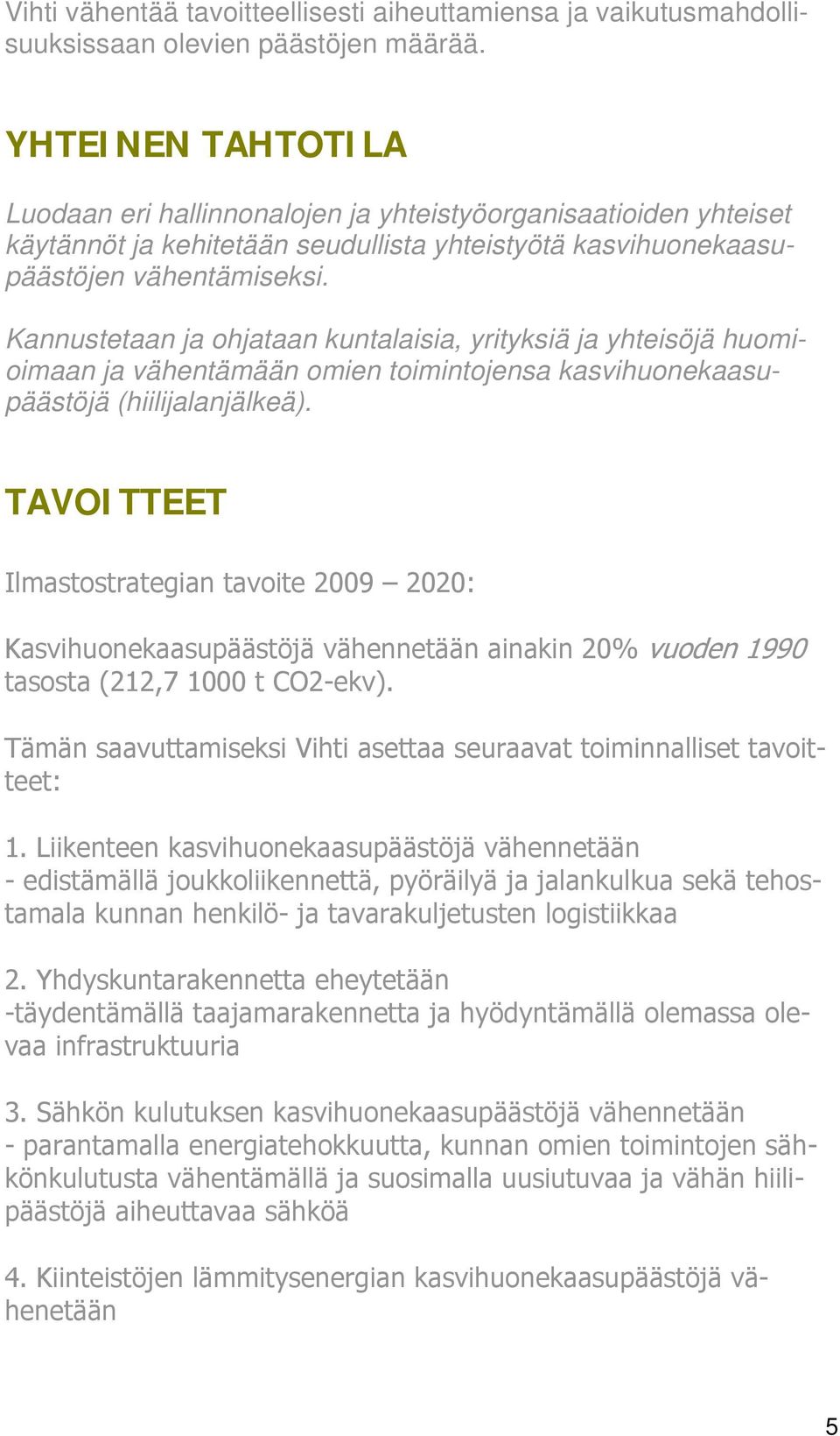 Kannustetaan ja ohjataan kuntalaisia, yrityksiä ja yhteisöjä huomioimaan ja vähentämään omien toimintojensa kasvihuonekaasupäästöjä (hiilijalanjälkeä).