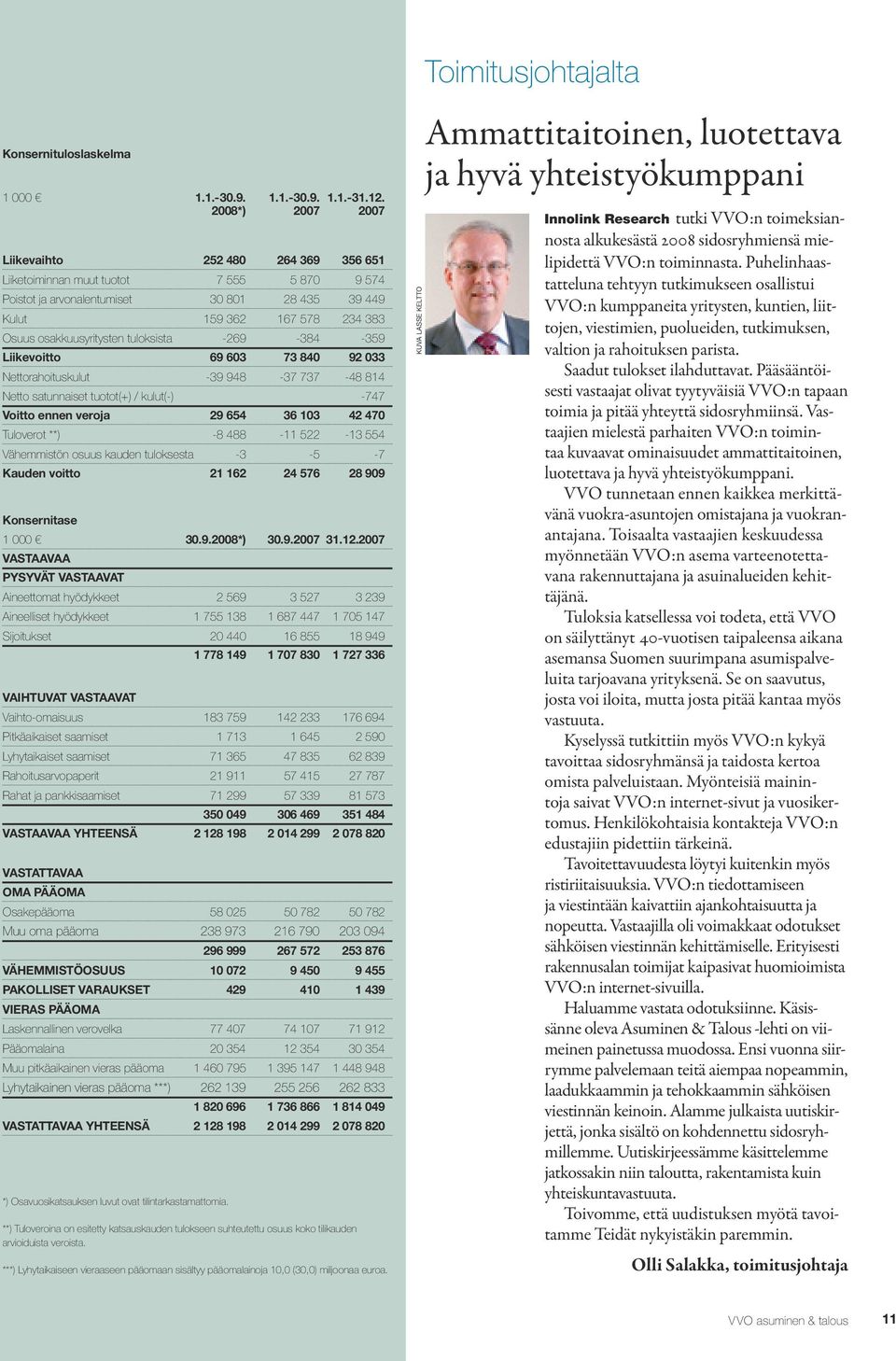 osakkuusyritysten tuloksista -269-384 -359 Liikevoitto 69 603 73 840 92 033 Nettorahoituskulut 39 948-37 737-48 814 Netto satunnaiset tuotot(+) / kulut(-) 747 Voitto ennen veroja 29 654 36 103 42 470