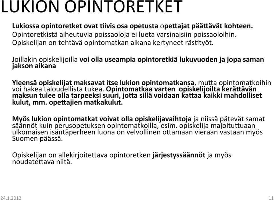Joillakin opiskelijoilla voi olla useampia opintoretkiä lukuvuoden ja jopa saman jakson aikana Yleensä opiskelijat maksavat itse lukion opintomatkansa, muja opintomatkoihin voi hakea taloudellista