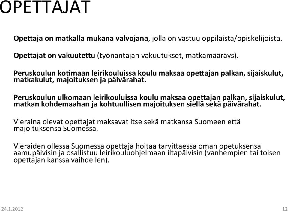 Peruskoulun ulkomaan leirikouluissa koulu maksaa ope6ajan palkan, sijaiskulut, matkan kohdemaahan ja kohtuullisen majoituksen siellä sekä päivärahat.