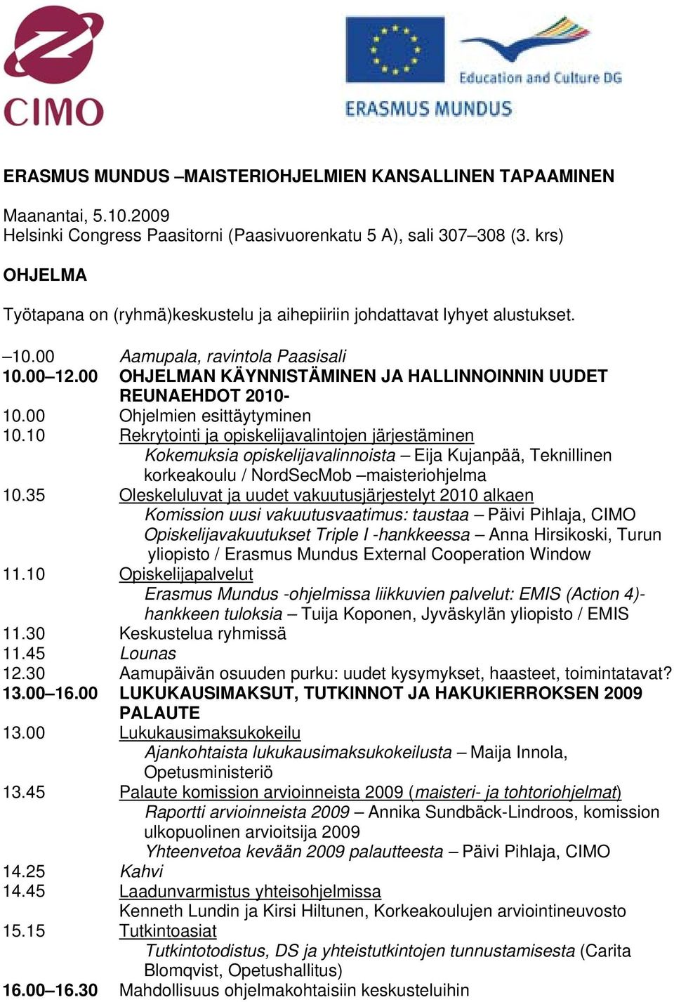 00 OHJELMAN KÄYNNISTÄMINEN JA HALLINNOINNIN UUDET REUNAEHDOT 2010-10.00 Ohjelmien esittäytyminen 10.