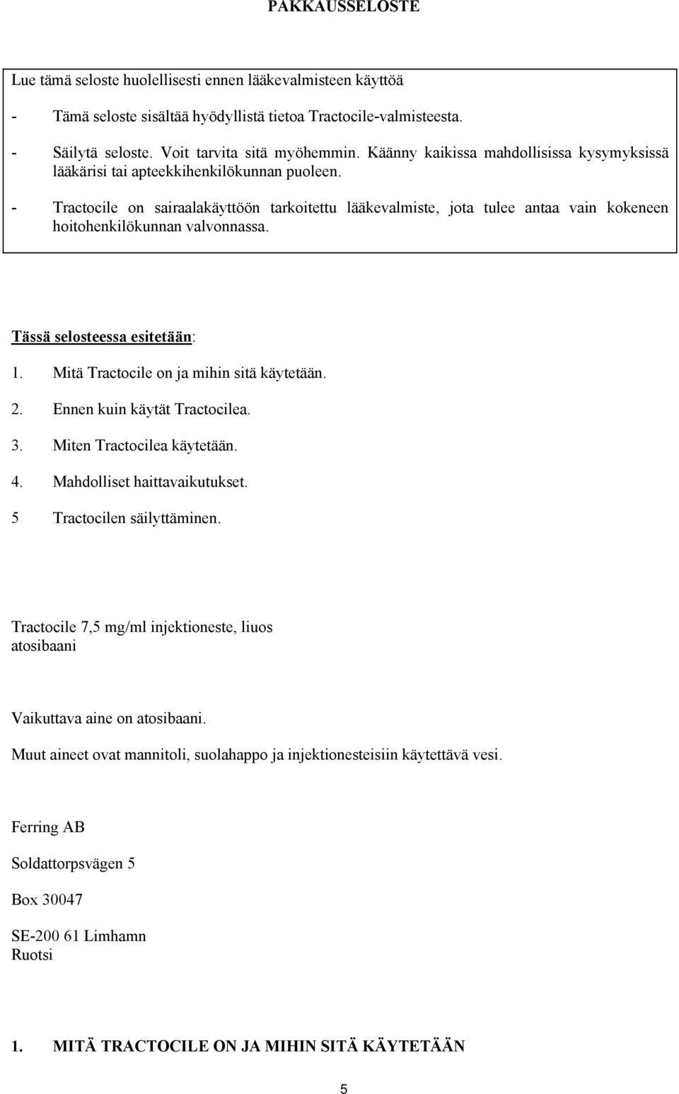 - Tractocile on sairaalakäyttöön tarkoitettu lääkevalmiste, jota tulee antaa vain kokeneen hoitohenkilökunnan valvonnassa. Tässä selosteessa esitetään: 1. Mitä Tractocile on ja mihin sitä käytetään.