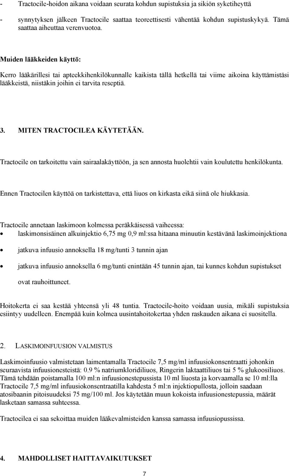 Muiden lääkkeiden käyttö: Kerro lääkärillesi tai apteekkihenkilökunnalle kaikista tällä hetkellä tai viime aikoina käyttämistäsi lääkkeistä, niistäkin joihin ei tarvita reseptiä. 3.