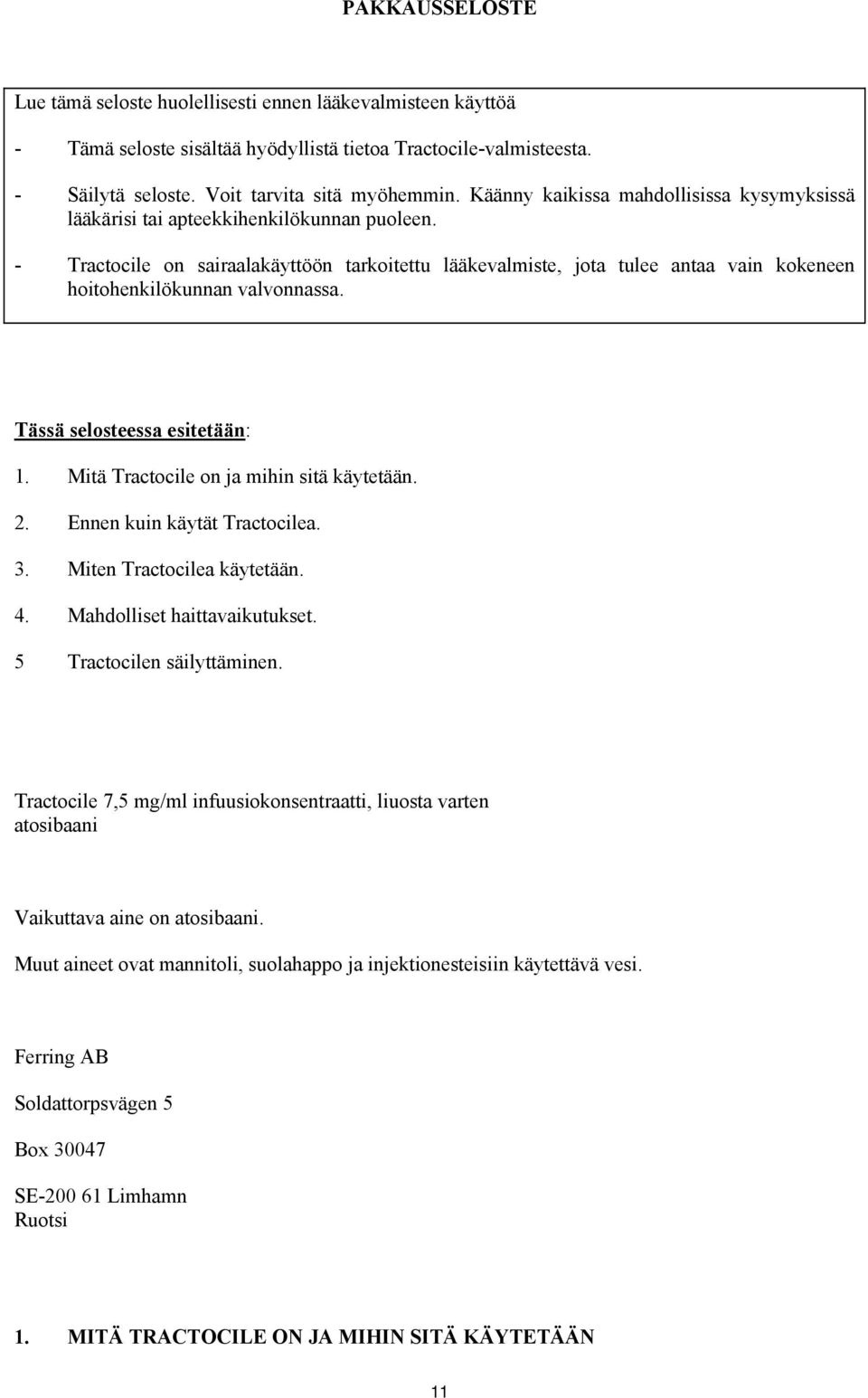 - Tractocile on sairaalakäyttöön tarkoitettu lääkevalmiste, jota tulee antaa vain kokeneen hoitohenkilökunnan valvonnassa. Tässä selosteessa esitetään: 1. Mitä Tractocile on ja mihin sitä käytetään.